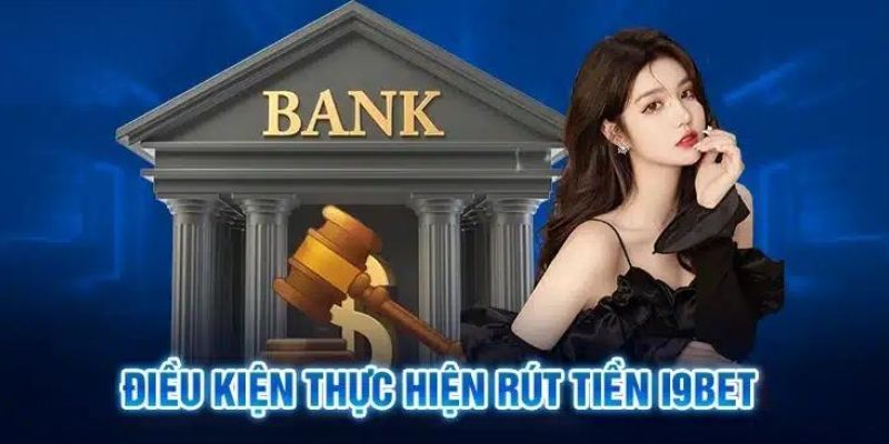 Điều kiện cần đặt để thực hiện rút tiền I9Bet