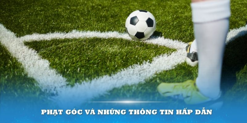 Phạt góc và những thông tin hấp dẫn xoay quanh chủ đề