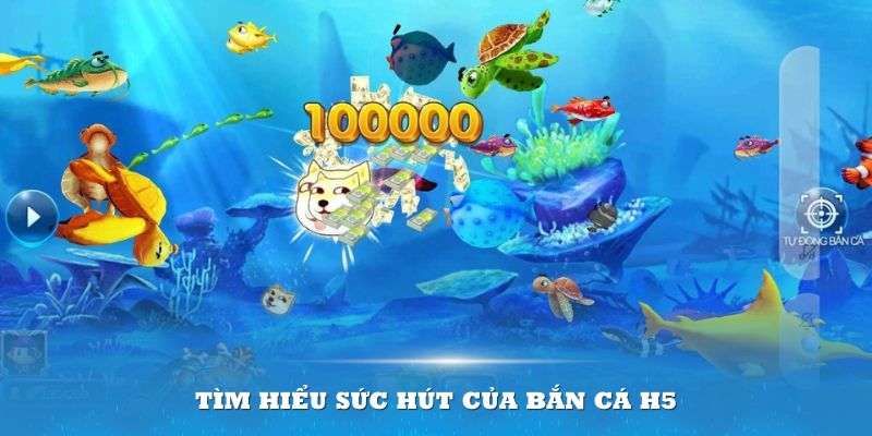 Tìm hiểu sức hút của Bắn Cá H5