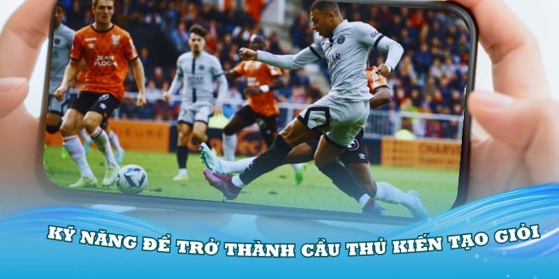 Các kỹ năng cần thiết để trở thành cầu thủ kiến tạo giỏi